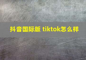 抖音国际版 tiktok怎么样